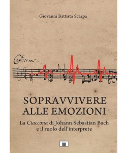 SOPRAVVIVERE ALLE EMOZIONI. La Ciaccona di Johann Sebastian Bach e il ruolo dell’interprete